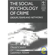 The Social Psychology of Crime: Groups, Teams and Networks