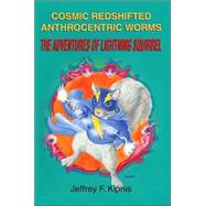 Cosmic Redshifted Anthrocentric Worms : The Adventures of Lightning Squirrel