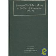 Letters of Sir Robert Moray to the Earl of Kincardine, 1657û73
