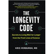 The Longevity Code Slow Down the Aging Process and Live Well for Longer—Secrets from the Leading Edge of Science