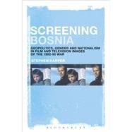 Screening Bosnia Geopolitics, Gender and Nationalism in Cinematic Images of the 1992-1995 War
