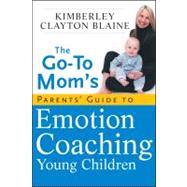 The Go-To Mom's Parents' Guide to Emotion Coaching Young Children