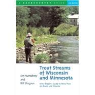 Trout Streams of Wisconsin and Minnesota An Angler's Guide to More Than 120 Trout Rivers and Streams