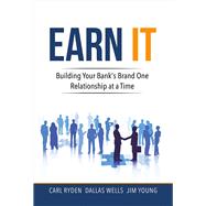Earn It Building Your Bank's Brand One Relationship At a Time