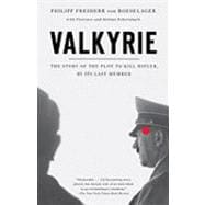 Valkyrie The Story of the Plot to Kill Hitler, by Its Last Member