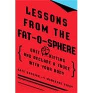 Lessons from the Fat-O-Sphere : Quit Dieting and Declare a Truce with Your Body