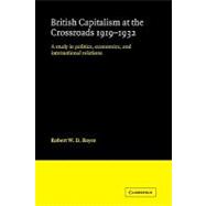 British Capitalism at the Crossroads, 1919â€“1932: A Study in Politics, Economics, and International Relations