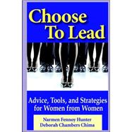 Choose to Lead : Advice, Tools, and Strategies for Women from Women