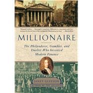Millionaire The Philanderer, Gambler, and Duelist Who Invented Modern Finance