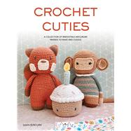 Crochet Cuties A Collection of Irresistible Amigurumi Friends to Make and Cuddle