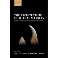The Architecture of Illegal Markets Towards an Economic Sociology of Illegality in the Economy