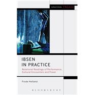 Ibsen in Practice Relational Readings of Performance, Cultural Encounters and Power
