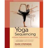 Yoga Sequencing Designing Transformative Yoga Classes