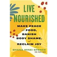 Live Nourished Make Peace with Food, Banish Body Shame, and Reclaim Joy