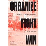 Organize, Fight, Win Black Communist Women's Political Writing
