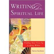 Writing and the Spiritual Life : Finding Your Voice by Looking Within