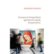 Pourquoi la Vierge Marie agit dans le monde d'aujourd'hui