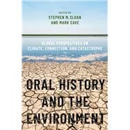 Oral History and the Environment Global Perspectives on Climate, Connection, and Catastrophe