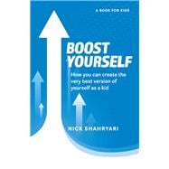Boost Yourself How you can create the very best version of yourself as a kid
