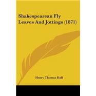 Shakespearean Fly Leaves and Jottings