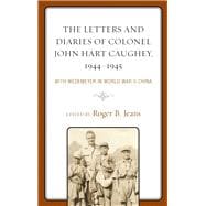 The Letters and Diaries of Colonel John Hart Caughey, 1944–1945 With Wedemeyer in World War II China
