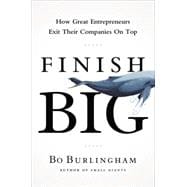 Finish Big How Great Entrepreneurs Exit Their Companies on Top