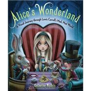 Alice's Wonderland A Visual Journey through Lewis Carroll's Mad, Mad World