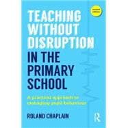 Teaching Without Disruption in the Primary School: A practical approach to managing pupil behaviour