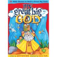 My Great Big God : 20 Bible Stories to Build a Great Big Faith