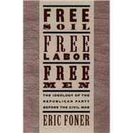 Free Soil, Free Labor, Free Men The Ideology of the Republican Party before the Civil War