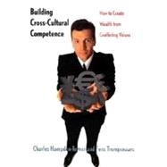 Building Cross-Cultural Competence : How to Create Wealth from Conflicting Values