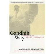 Gandhi's Way: A Handbook Of Conflict Resolution : Updated with a New Preface and New Case Study