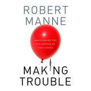 Making Trouble: Essays Against the New Australian Complacency