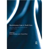 Revolutionary Lives in South Asia: Acts and Afterlives of Anticolonial Political Action