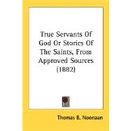 True Servants Of God Or Stories Of The Saints, From Approved Sources 1882