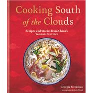 Cooking South of the Clouds Recipes and Stories from China's Yunnan Province