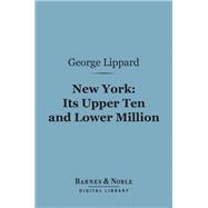 New York: Its Upper Ten and Lower Million (Barnes & Noble Digital Library)