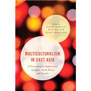 Multiculturalism in East Asia A Transnational Exploration of Japan, South Korea and Taiwan