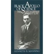 Black Apollo of Science The Life of Ernest Everett Just