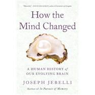 How the Mind Changed A Human History of Our Evolving Brain