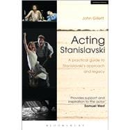 Acting Stanislavski A practical guide to Stanislavski’s approach and legacy