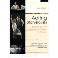 Acting Stanislavski A practical guide to Stanislavski’s approach and legacy