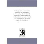Railway Property, a Treatise on the Construction and Management of Railways: Designed to Afford Useful Knowledge in a Popular Style to the Holders of This Class of Property As Well As to Railway Managers, Officers and Agents