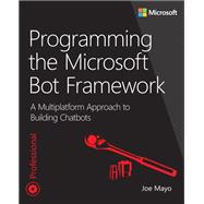 Programming the Microsoft Bot Framework A Multiplatform Approach to Building Chatbots