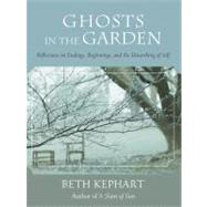 Ghosts in the Garden Reflections on Endings, Beginnings, and the Unearthing of Self