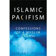 Islamic Pacifism : Confessions of a Muslim Gandhi