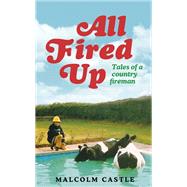 All Fired Up Tales of a Country Fireman