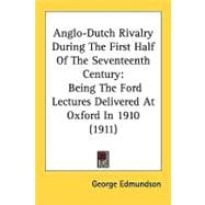 Anglo-Dutch Rivalry During the First Half of the Seventeenth Century : Being the Ford Lectures Delivered at Oxford In 1910 (1911)