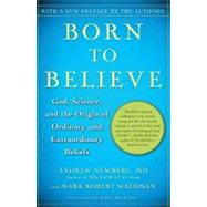 Born to Believe God, Science, and the Origin of Ordinary and Extraordinary Beliefs