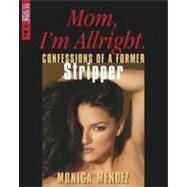 Mom I'm All Right : Confessions of a Former Stripper